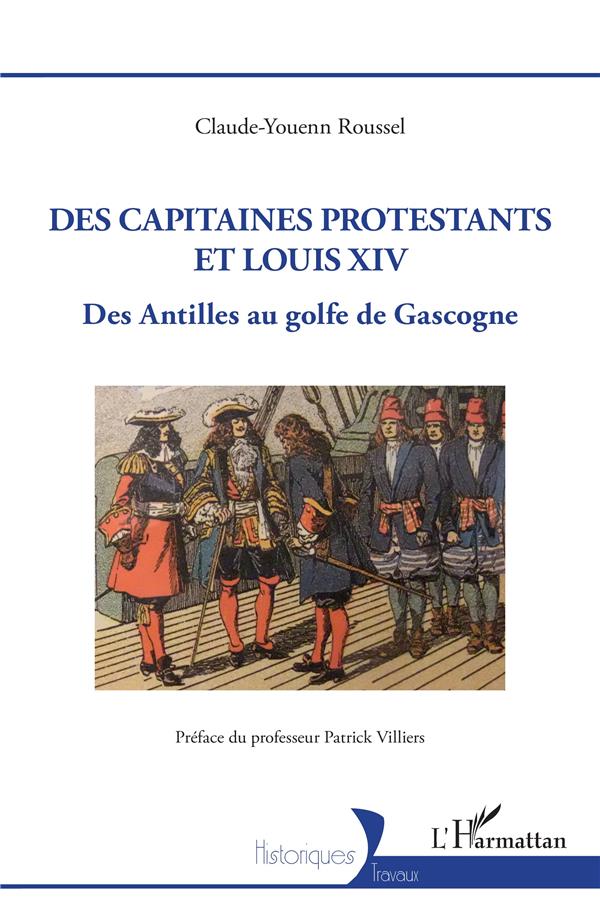 DES CAPITAINES PROTESTANTS ET LOUIS XIV - DES ANTILLES AU GOLFE DE GASCOGNE