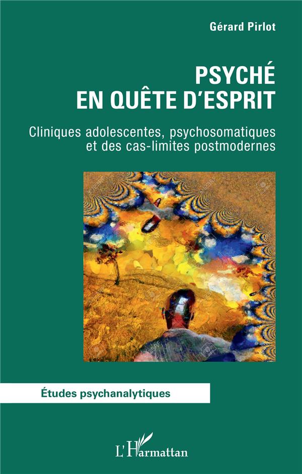 PSYCHE EN QUETE D'ESPRIT - CLINIQUES ADOLESCENTES, PSYCHOSOMATIQUES ET DES CAS-LIMITES POSTMODERNES