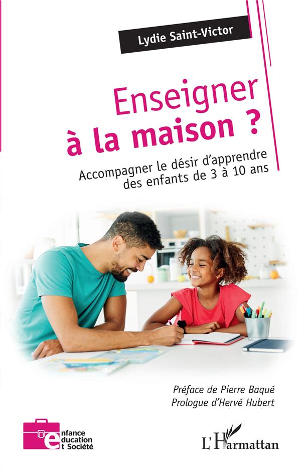 ENSEIGNER A LA MAISON - ACCOMPAGNER LE DESIR D'APPRENDRE DES ENFANTS DE 3 A 10 ANS