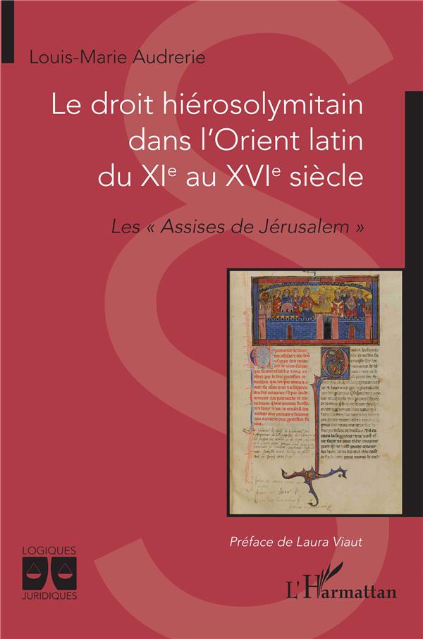 LE DROIT HIEROSOLYMITAIN DANS L'ORIENT LATIN DU XIE AU XVIE SIECLE - LES ASSISES DE JERUSALEM