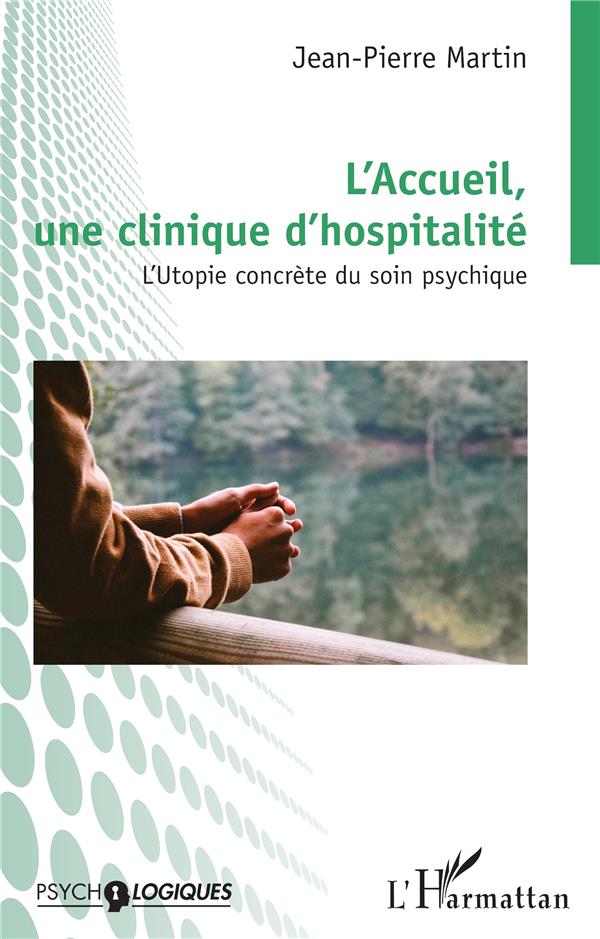 L ACCUEIL, UNE CLINIQUE D HOSPITALITE - L UTOPIE CONCRETE DU SOIN PSYCHIQUE