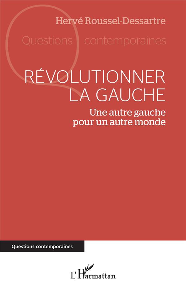 REVOLUTIONNER LA GAUCHE - UNE AUTRE GAUCHE POUR UN AUTRE MONDE