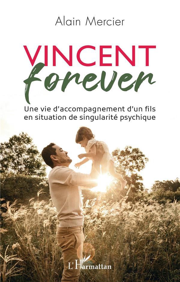 VINCENT FOREVER - UNE VIE D'ACCOMPAGNEMENT D'UN FILS EN SITUATION DE SINGULARITE PSYCHIQUE
