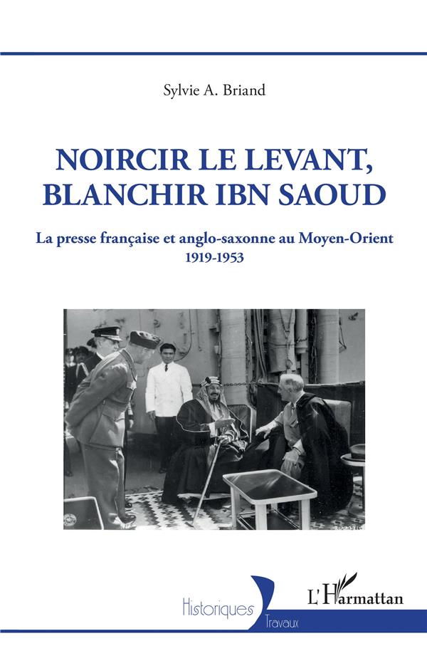 NOIRCIR LE LEVANT, BLANCHIR IBN SAOUD - LA PRESSE FRANCAISE ET ANGLO-SAXONNE AU MOYEN-ORIENT 1919-19