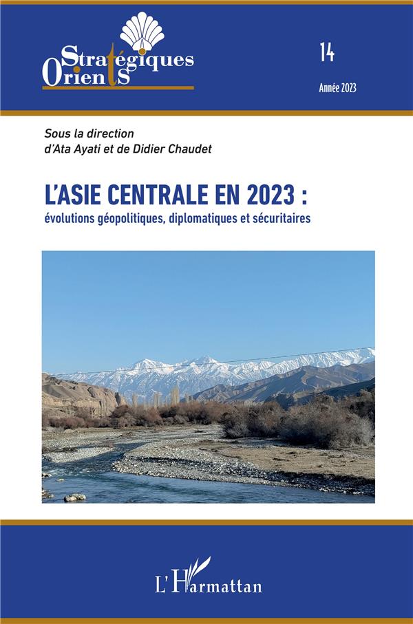 L'ASIE CENTRALE EN 2023 : - VOL142023 - EVOLUTIONS GEOPOLITIQUES, DIPLOMATIQUES ET SECURITAIRES