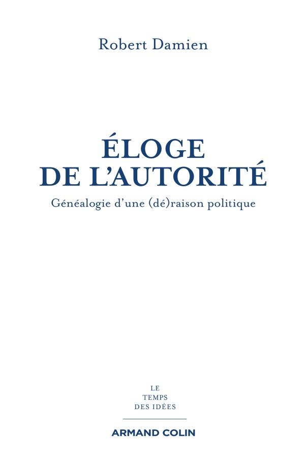 ELOGE DE L'AUTORITE - GENEALOGIE D'UNE (DE)RAISON POLITIQUE
