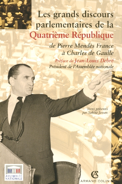 LES GRANDS DISCOURS PARLEMENTAIRES DE LA QUATRIEME REPUBLIQUE - DE PIERRE MENDES A CHARLES DE GAULLE