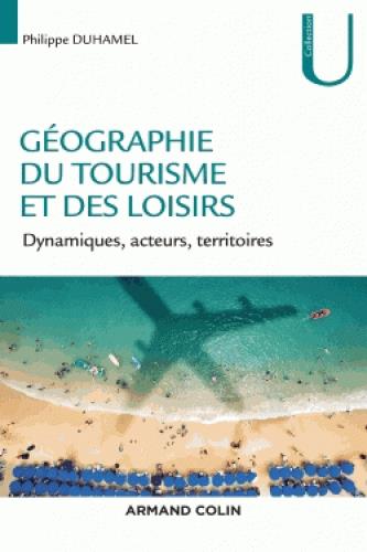 GEOGRAPHIE DU TOURISME ET DES LOISIRS - DYNAMIQUES, ACTEURS, TERRITOIRES