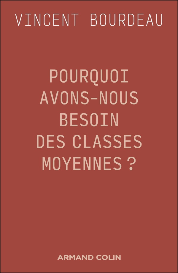 POURQUOI AVONS-NOUS BESOIN DES CLASSES MOYENNES ? - ESSAI DE PHILOSOPHIE SOCIALE REPUBLICAINE