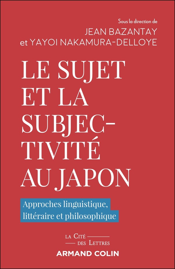 LE SUJET ET LA SUBJECTIVITE AU JAPON - APPROCHES LINGUISTIQUE, LITTERAIRE ET PHILOSOPHIQUE