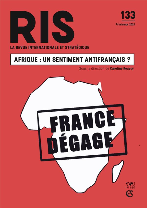 REVUE INTERNATIONALE ET STRATEGIQUE N 133 1/2024 - UN SENTIMENT ANTIFRANCAIS ? (RELATION FRANCE/AFRI