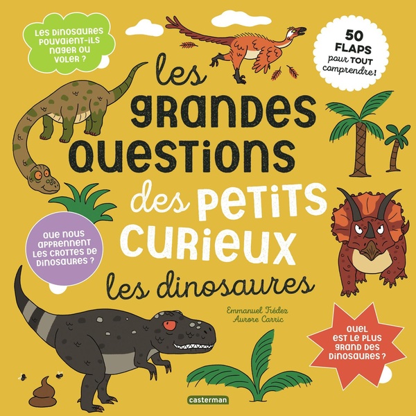 LES GRANDES QUESTIONS DES PETITS CURIEUX - LES DINOSAURES - 50 FLAPS POUR TOUT COMPRENDRE