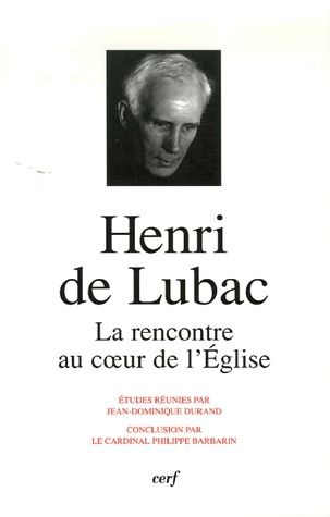 HENRI DE LUBAC LA RENCONTRE AU COEUR DE L'EGLISE