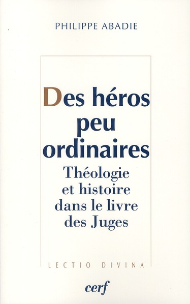 DES HEROS PEU ORDINAIRES - THEOLOGIE ET HISTOIRE DANS LE LIVRE DES JUGES