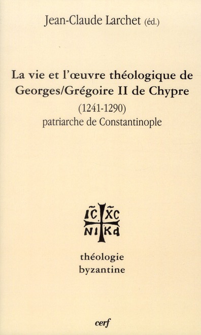 LA VIE ET L'UVRE DE GEORGES/GREGOIRE II DE CHYPRE(1241-1290) PATRIARCHE DE CONSTANTINOPLE