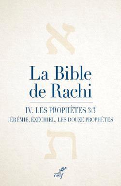 LA BIBLE DE RACHI. IV - LES PROPHETES, PARTIE 3 (JEREMIE, EZECHIEL, LES DOUZE PETITS PROPHETES)