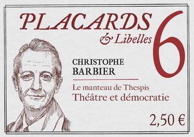 PLACARDS & LIBELLES - TOME 6 LE MANTEAU DE THESPIS. THEATRE ET DEMOCRATIE