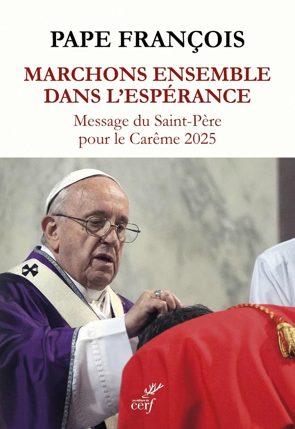 MARCHONS ENSEMBLE DANS L'ESPERANCE - MESSAGE DU SAINT-PERE POUR LE CAREME 2025