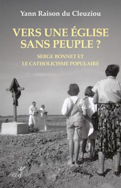 VERS UNE EGLISE SANS PEUPLE - SERGE BONNET ET LE CATHOLICISME POPULAIRE