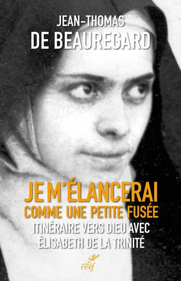 JE M'ELANCERAI COMME UNE PETITE FUSEE - ITINERAIRE VERS DIEU AVEC ELISABETH DE LA TRINITE