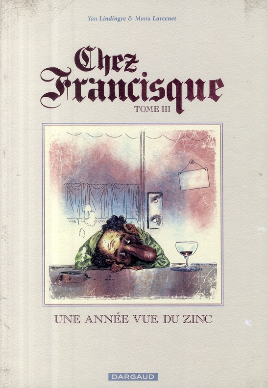 CHEZ FRANCISQUE - TOME 3 - UNE ANNEE VUE DU ZINC