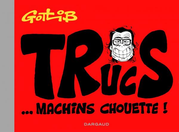 GOTLIB - TRUCS... MACHINS CHOUETTE ! - TOME 0 - TRUCS... MACHINS CHOUETTE !