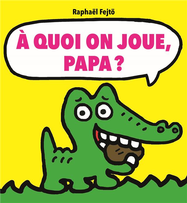 A QUOI ON JOUE, PAPA ?