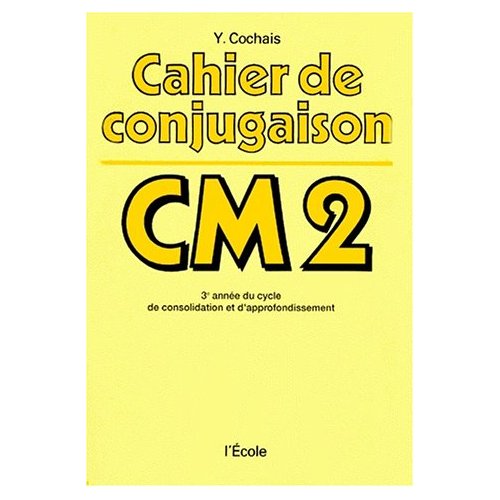 CAHIER DE CONJUGAISON CM2 - 3E ANNEE DU CYCLE DE CONSOLIDATION ET D'APPROFONDISSEMENT