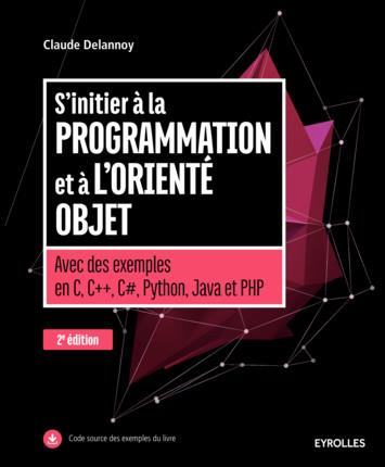 S'INITIER A LA PROGRAMMATION ET A L'ORIENTE OBJET - AVEC DES EXEMPLES EN C C C PYTHON JAVA ET P