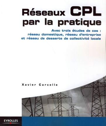 RESEAUX CPL PAR LA PRATIQUE - AVEC TROIS ETUDES DE CAS : RESEAU DOMESTIQUE, RESEAU D'ENTREPRISE ET R