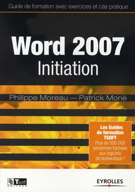 WORD 2007 INITIATION - GUIDE DE FORMATION AVEC EXERCICES ET CAS PRATIQUE