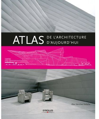 ATLAS DE L'ARCHITECTURE D'AUJOURD'HUI