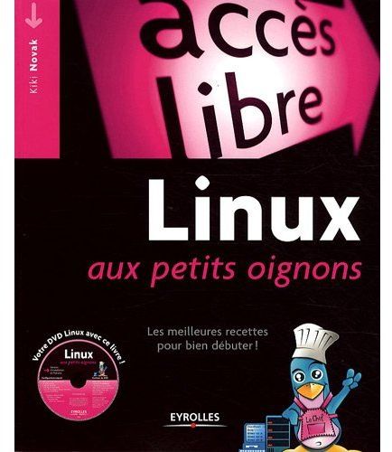 LINUX AUX PETITS OIGNONS - LES MEILLEURES RECETTES POUR BIEN DEBUTER. AVEC DVD-ROM