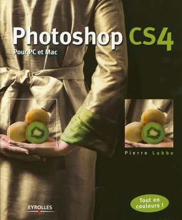 PHOTOSHOP CS4 - POUR PC ET MAC. TOUT EN COULEURS !