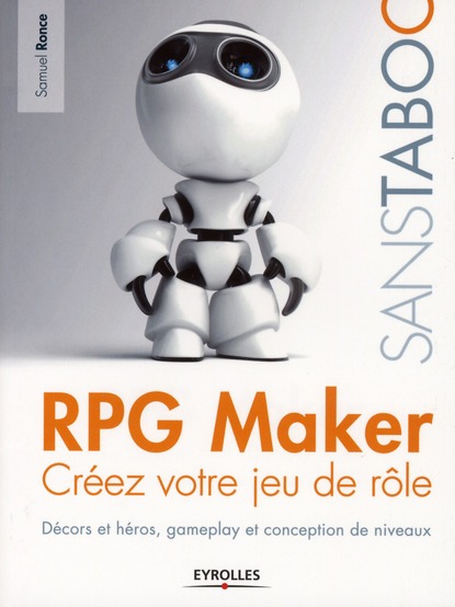 RPG MAKER - CREEZ VOTRE JEU DE ROLE. DECORS ET HEROS, GAMEPLAY ET CONCEPTION DE NIVEAUX.