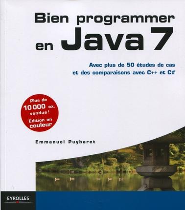BIEN PROGRAMMER EN JAVA 7 - AVEC PLUS DE 50 ETUDES DE CAS ET DES COMPARAISONS AVEC C++ ET C#.