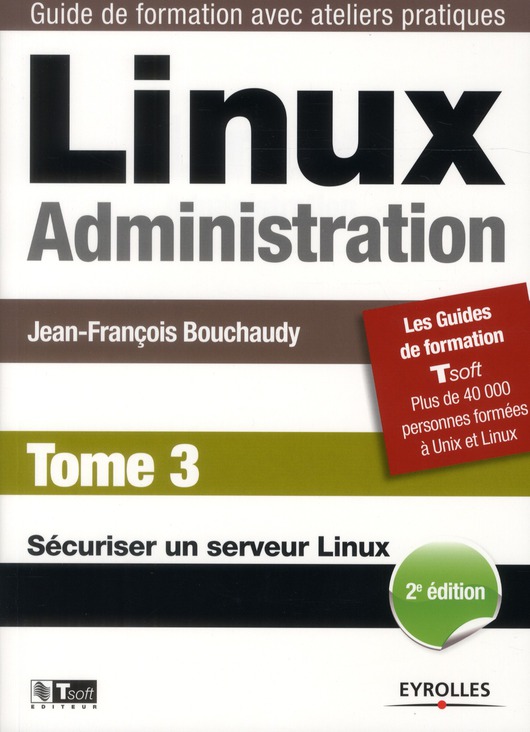 LINUX ADMINISTRATION - TOME 3 - SECURISER UN SERVEUR LINUX.