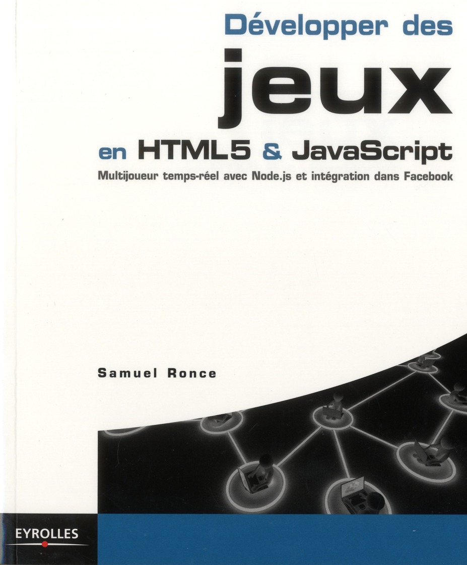 DEVELOPPER DES JEUX EN HTML5 ET JAVASCRIPT - MULTIJOUEUR TEMPS-REEL AVEC NODE.JS ET INTEGRATION A FA