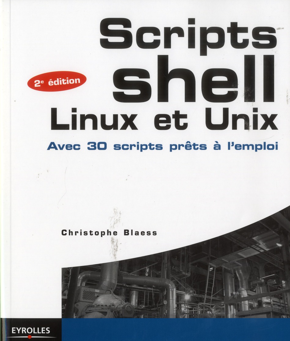 SCRIPTS SHELL LINUX ET UNIX - AVEC 30 SCRIPTS PRETS A L'EMPLOI.