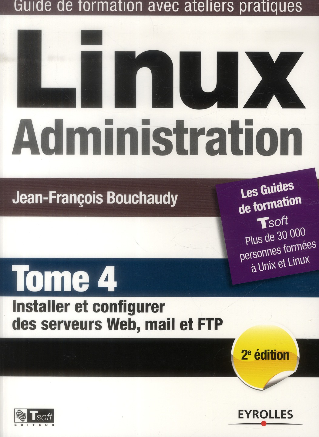 LINUX ADMINISTRATION - TOME 4 - INSTALLER ET CONFIGURER DES SERVEURS WEB, MAIL ET FTP.
