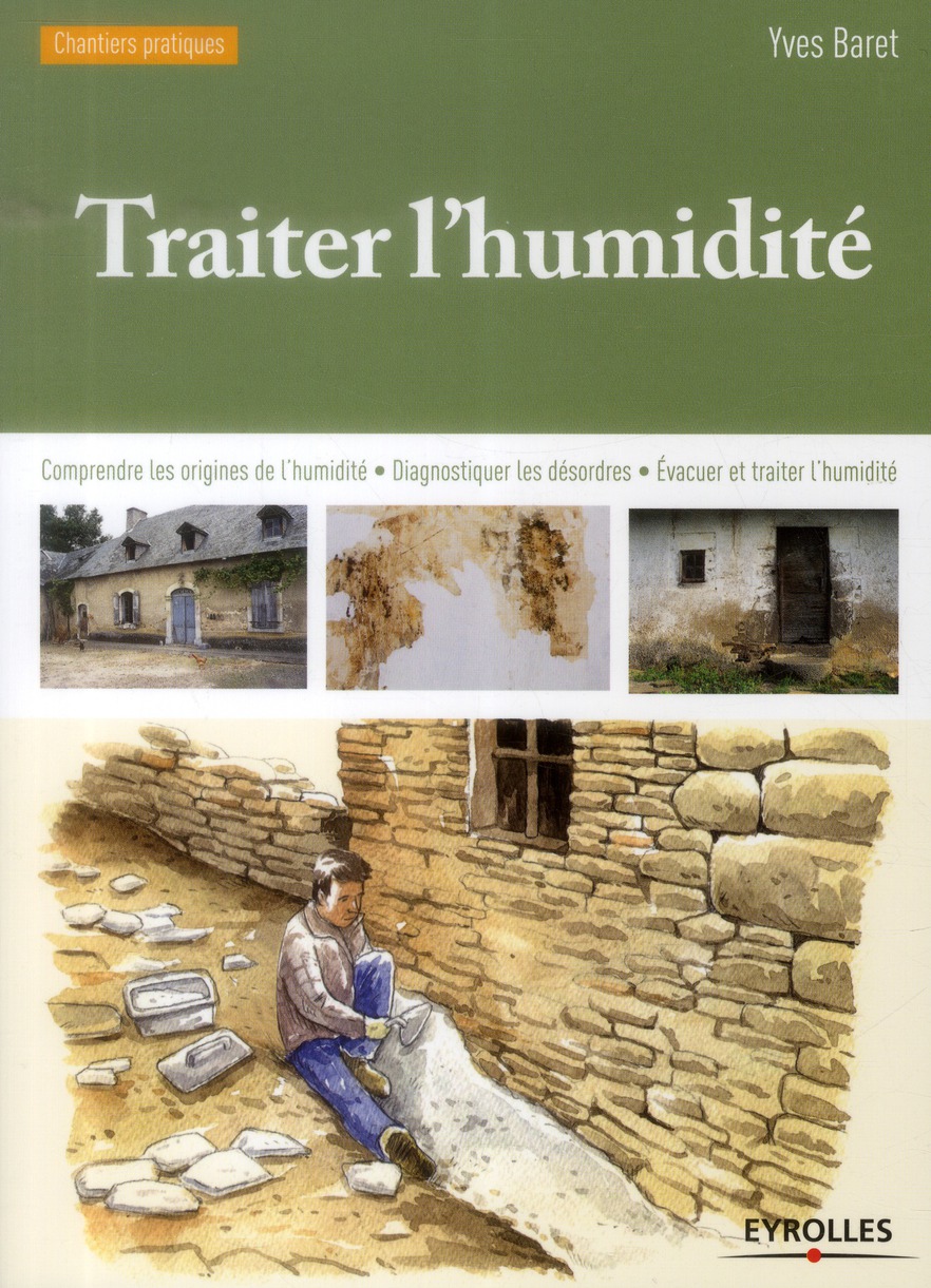 TRAITER L'HUMIDITE - COMPRENDRE LES ORIGINES DE L'HUMIDITE - DIAGNOSTIQUER LES DESORDRES - EVACUER E