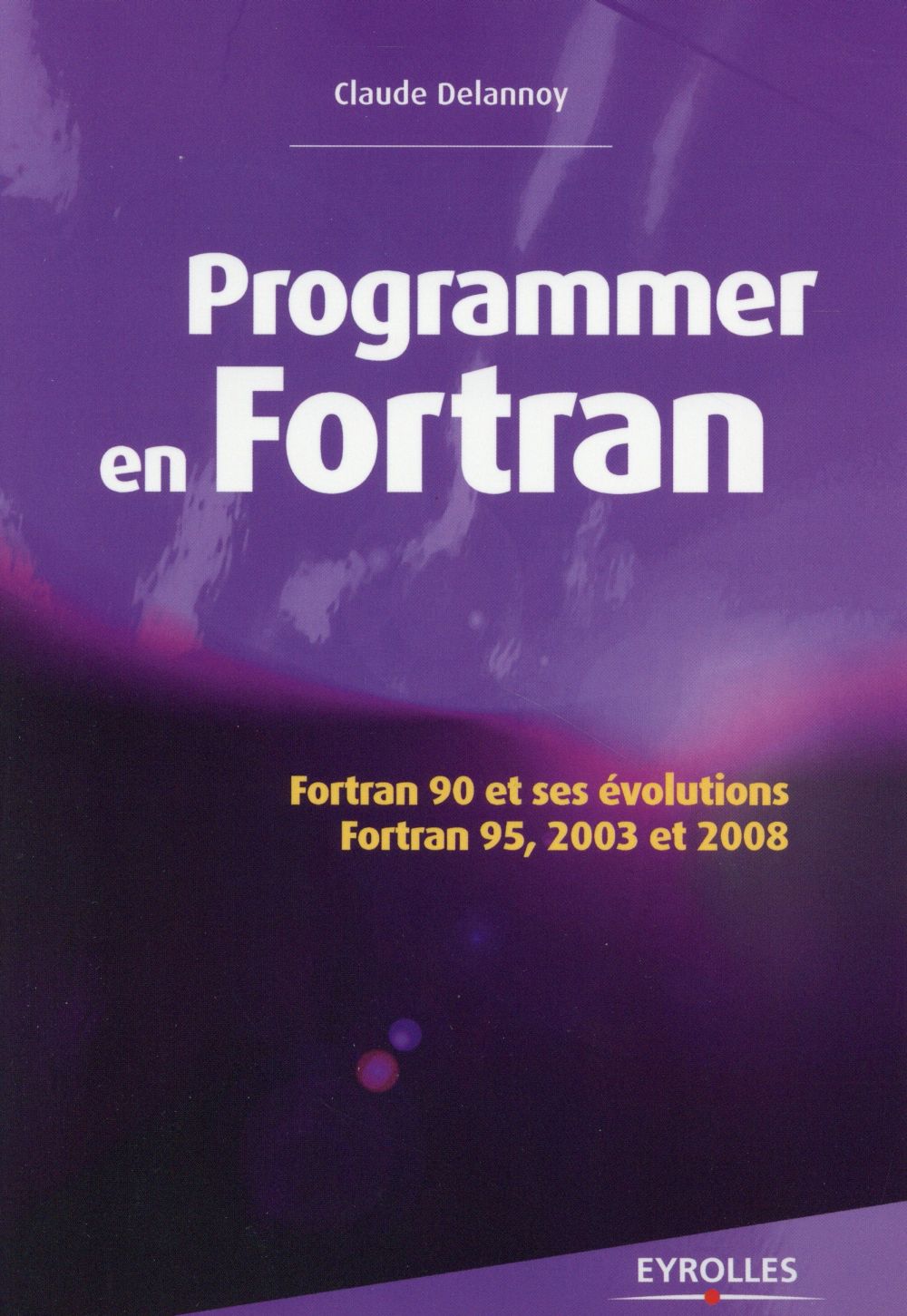 PROGRAMMER EN FORTRAN - FORTRAN 90 ET SES EVOLUTIONS - FORTRAN 95, 2003 ET 2008.
