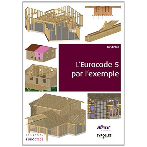 CONSTRUCTION BOIS : L'EUROCODE 5 PAR L'EXEMPLE - LE DIMENSIONNEMENT DES BARRES ET DES ASSEMBLAGES EN