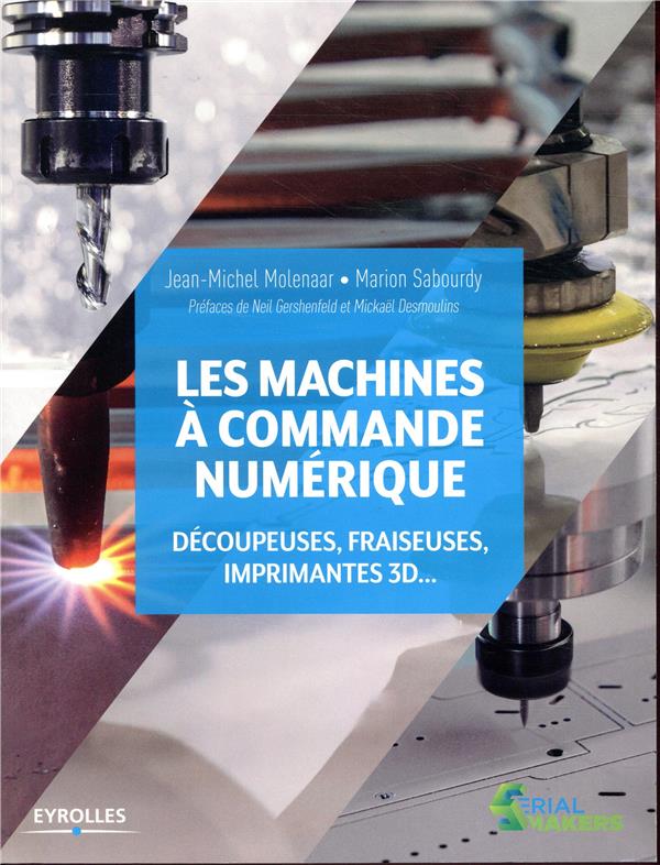 LES MACHINES A COMMANDE NUMERIQUE - DECOUPEUSE, FRAISEUSES, IMPRIMANTES 3D... PREFACES DE NEIL GERSH