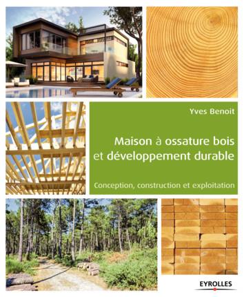 MAISON A OSSATURE BOIS ET DEVELOPPEMENT DURABLE - CONCEPTION, CONSTRUCTION ET EXPLOITATION.