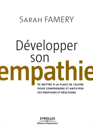 DEVELOPPER SON EMPATHIE - SE METTRE A LA PLACE DE L'AUTRE POUR COMPRENDRE ET ANTICIPER SES EMOTIONS