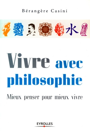 VIVRE AVEC PHILOSOPHIE - MIEUX PENSER POUR MIEUX VIVRE