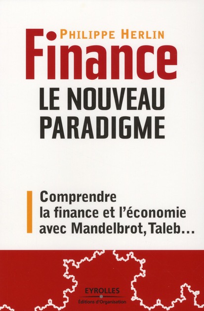 FINANCE : LE NOUVEAU PARADIGME - COMPRENDRE LA CRISE AVEC MANDELBROT, TALEB, ETC...