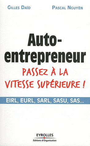 AUTO-ENTREPRENEUR PASSEZ A LA VITESSE SUPERIEURE ! - EIRL, EURL, SARL, SASU, SAS,...