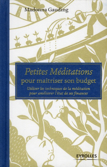 PETITES MEDITATIONS POUR MAITRISER SON BUGDET - UTILISER LES TECHNIQUES DE LA MEDITATION POUR AMELIO